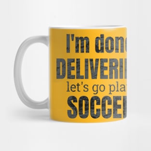 I'm done delivering, let's go play soccer Mug